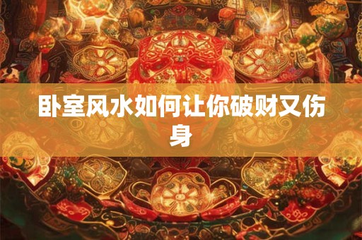 卧室风水如何让你破财又伤身