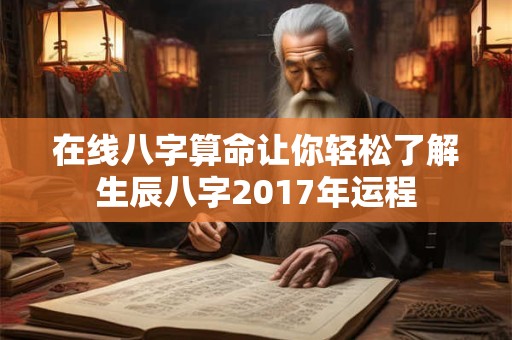在线八字算命让你轻松了解生辰八字2017年运程 在线八字算命让你轻松了解生辰八字2017年运程