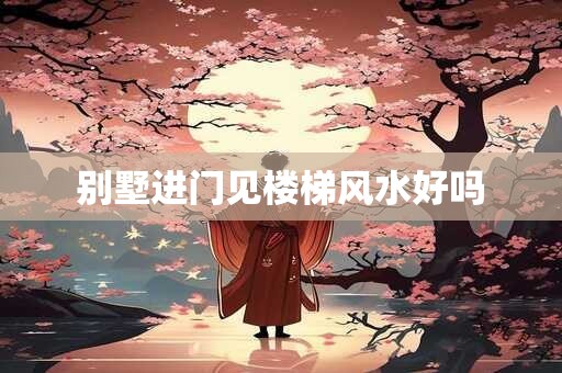 别墅进门见楼梯风水好吗