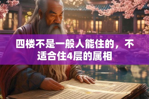 四楼不是一般人能住的，不适合住4层的属相