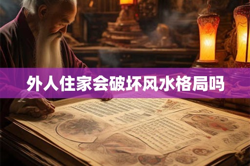 外人住家会破坏风水格局吗