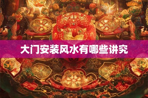 大门安装风水有哪些讲究