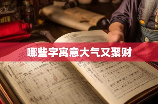 哪些字寓意大气又聚财