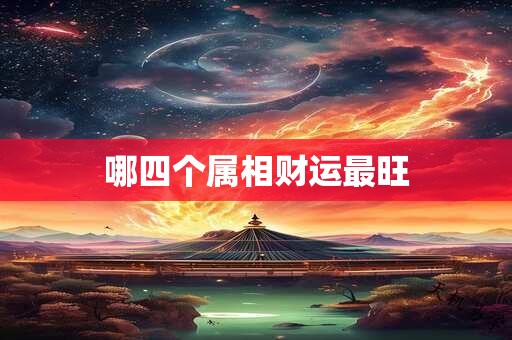 哪四个属相财运最旺