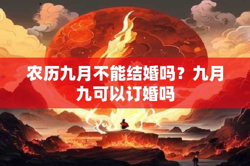 农历九月不能结婚吗？九月九可以订婚吗