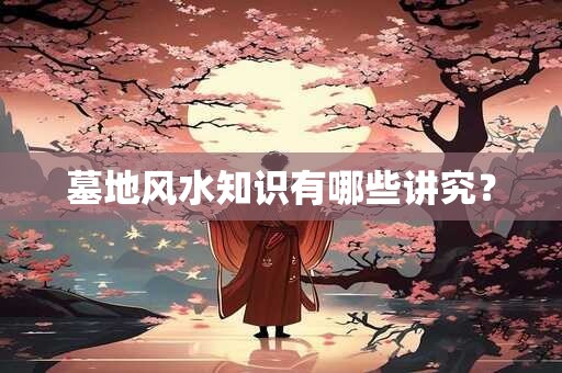 墓地风水知识有哪些讲究？