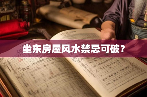 坐东房屋风水禁忌可破？