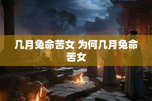 几月兔命苦女 为何几月兔命苦女