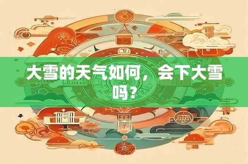 大雪的天气如何，会下大雪吗？