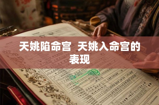 天姚陷命宫  天姚入命宫的表现