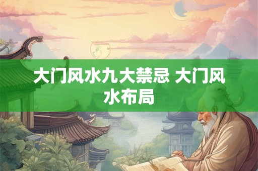 大门风水九大禁忌 大门风水布局