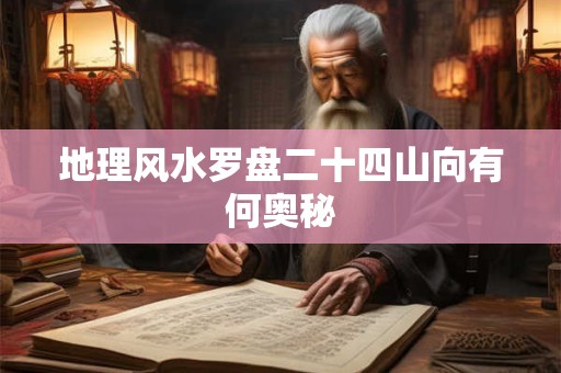 地理风水罗盘二十四山向有何奥秘