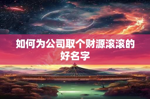 如何为公司取个财源滚滚的好名字