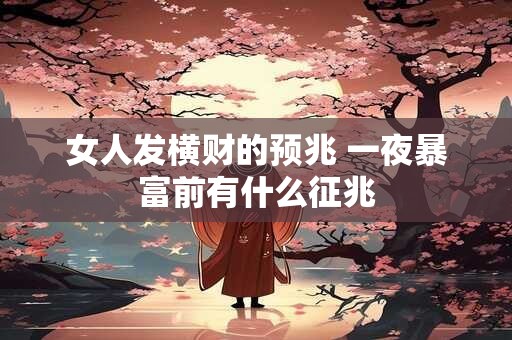 女人发横财的预兆 一夜暴富前有什么征兆