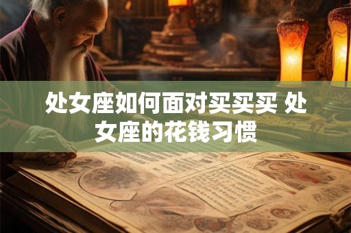 处女座如何面对买买买 处女座的花钱习惯