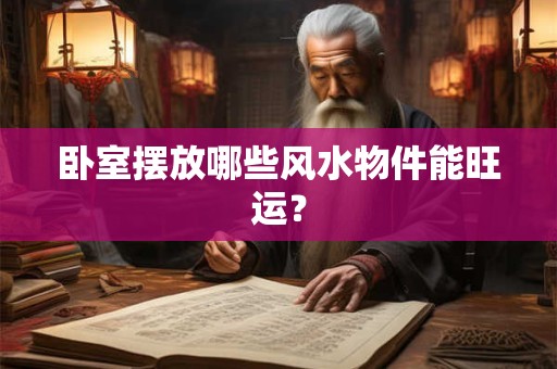 卧室摆放哪些风水物件能旺运？