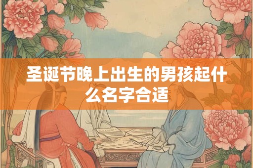 圣诞节晚上出生的男孩起什么名字合适
