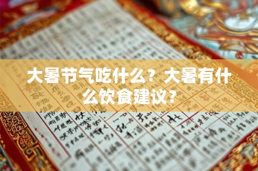 大暑节气吃什么？大暑有什么饮食建议？