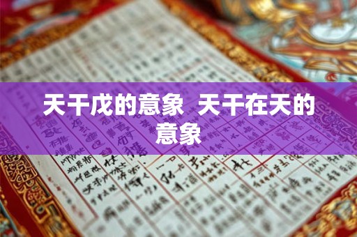 天干戊的意象  天干在天的意象