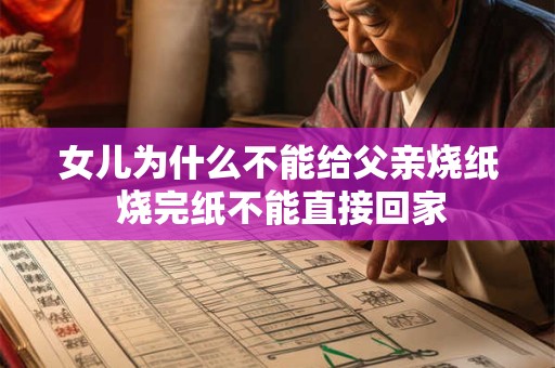 女儿为什么不能给父亲烧纸 烧完纸不能直接回家