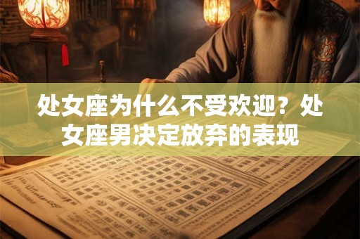 处女座为什么不受欢迎？处女座男决定放弃的表现