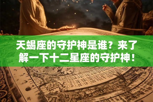 天蝎座的守护神是谁？来了解一下十二星座的守护神！