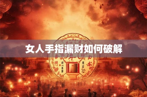 女人手指漏财如何破解