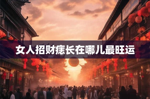 女人招财痣长在哪儿最旺运