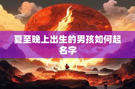 夏至晚上出生的男孩如何起名字