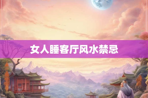 女人睡客厅风水禁忌