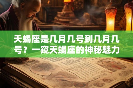 天蝎座是几月几号到几月几号？一窥天蝎座的神秘魅力