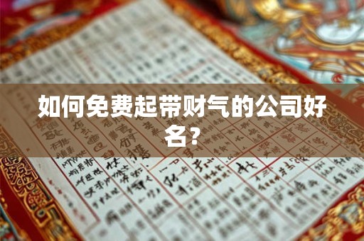 如何免费起带财气的公司好名？