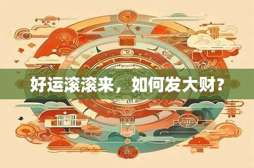 好运滚滚来，如何发大财？