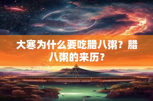 大寒为什么要吃腊八粥？腊八粥的来历？
