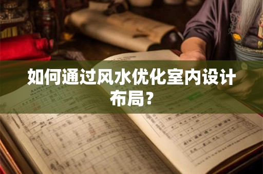 如何通过风水优化室内设计布局? 如何通过风水优化室内设计布局?