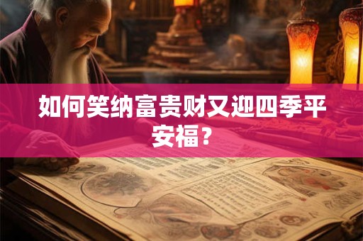 如何笑纳富贵财又迎四季平安福？