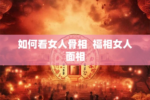 如何看女人骨相  福相女人面相