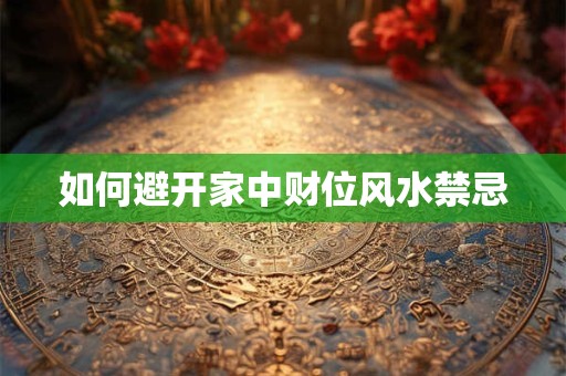 如何避开家中财位风水禁忌