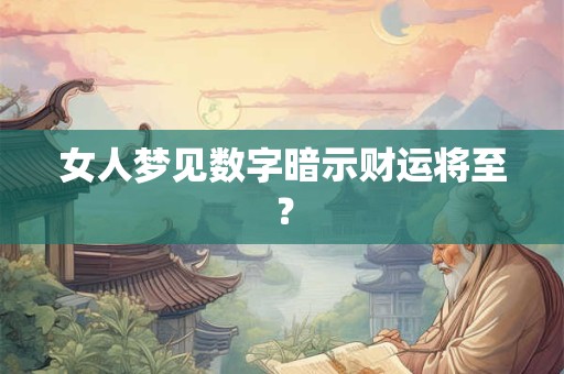 女人梦见数字暗示财运将至？