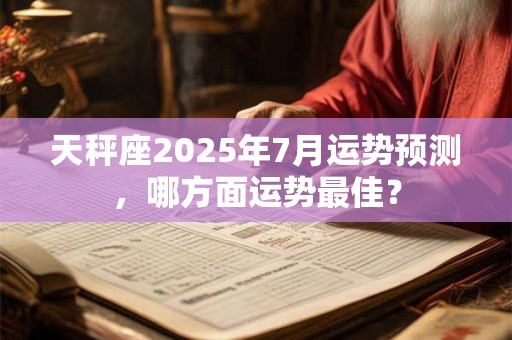 天秤座2025年7月运势预测，哪方面运势最佳？