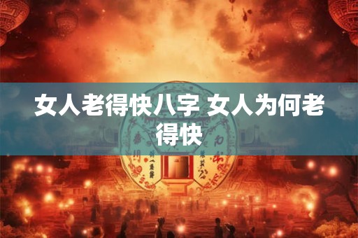 女人老得快八字 女人为何老得快