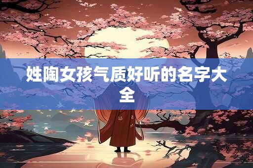 姓陶女孩气质好听的名字大全