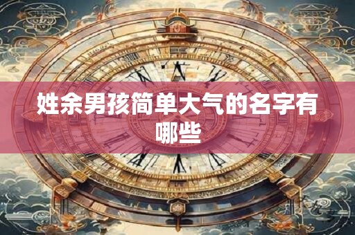 姓余男孩简单大气的名字有哪些