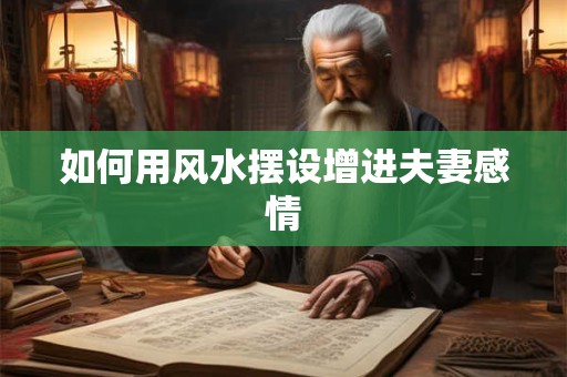 如何用风水摆设增进夫妻感情