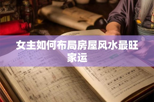 女主如何布局房屋风水最旺家运
