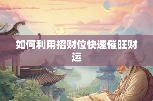 如何利用招财位快速催旺财运