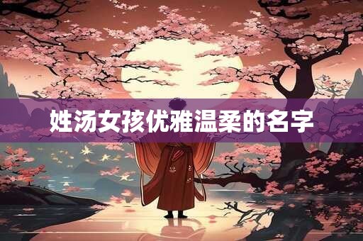 姓汤女孩优雅温柔的名字
