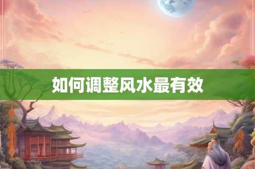 如何调整风水最有效