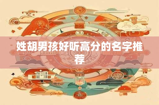 姓胡男孩好听高分的名字推荐
