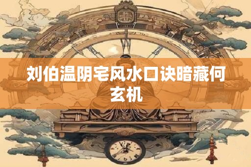 刘伯温阴宅风水口诀暗藏何玄机